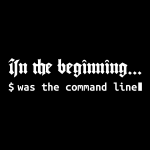 In the Beginning...was the command line
