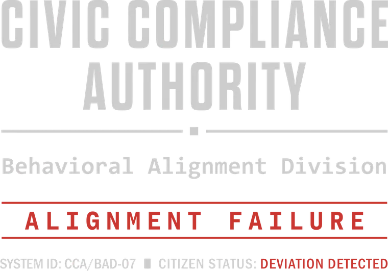 Design artwork: an institutional notice reading Civic Compliance Authority, Behavioral Alignment Division, with ALIGNMENT FAILURE printed in red and the line System ID CCA slash BAD dash 07, Citizen status: Deviation detected.